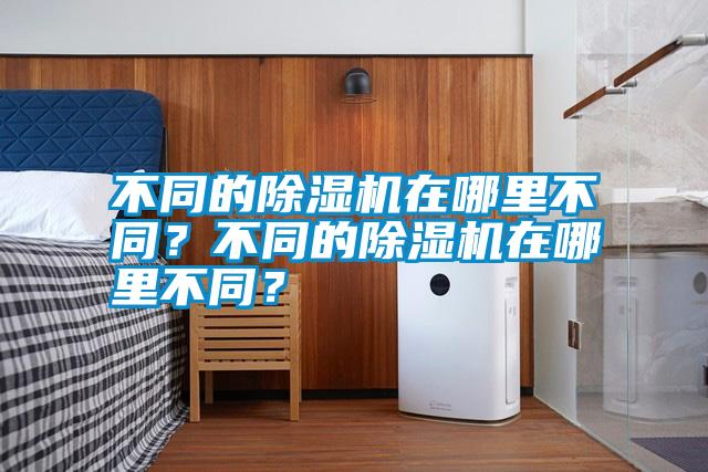 不同的除濕機在哪里不同？不同的除濕機在哪里不同？