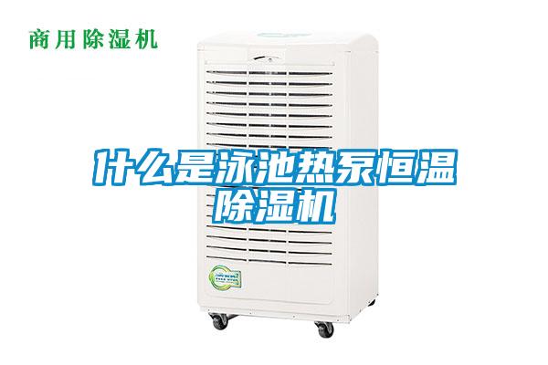 什么是泳池熱泵恒溫除濕機