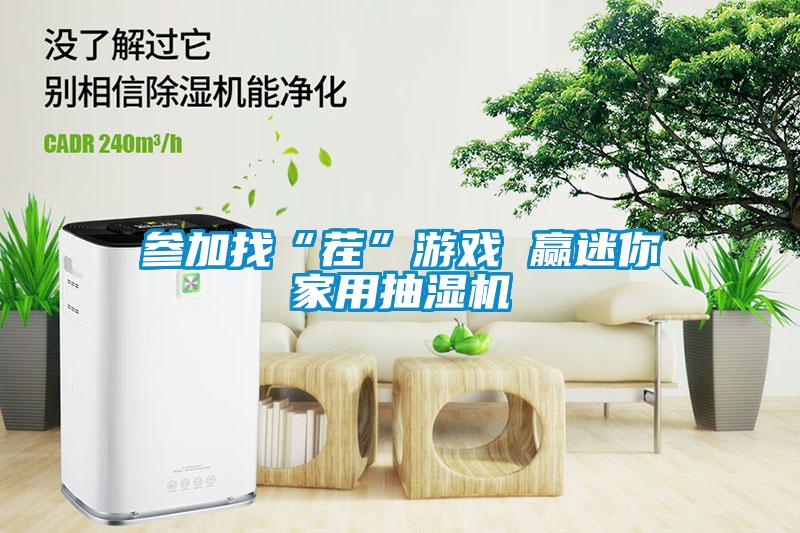 參加找“茬”游戲 贏迷你家用抽濕機