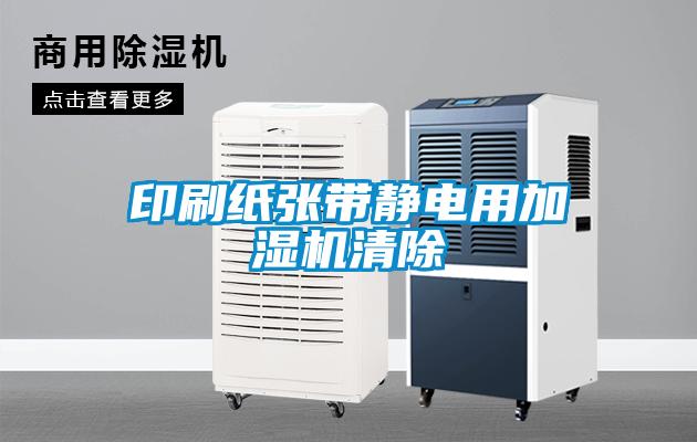 印刷紙張帶靜電用加濕機清除