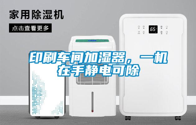 印刷車間加濕器，一機在手靜電可除