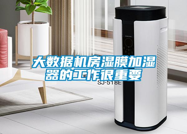 大數據機房濕膜加濕器的工作很重要