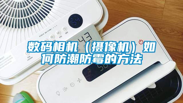 數碼相機（攝像機）如何防潮防霉的方法