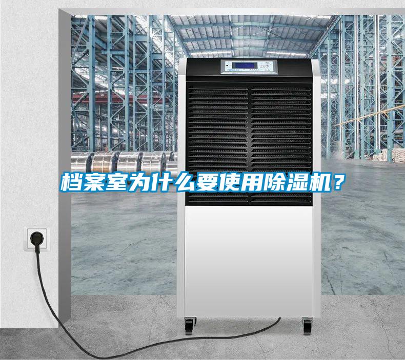 檔案室為什么要使用除濕機？