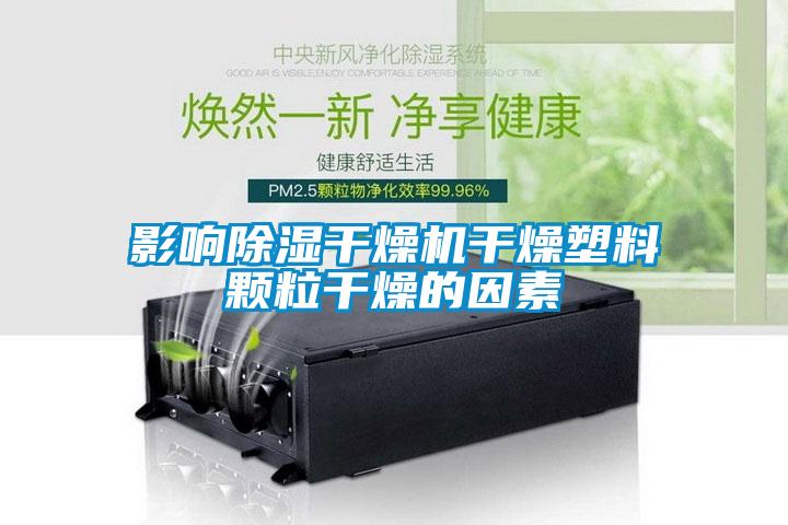 影響除濕干燥機干燥塑料顆粒干燥的因素