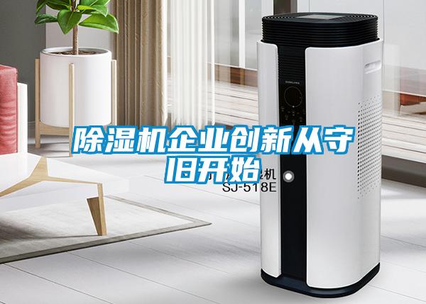 除濕機企業(yè)創(chuàng)新從守舊開始