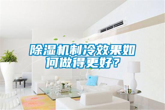 除濕機制冷效果如何做得更好？