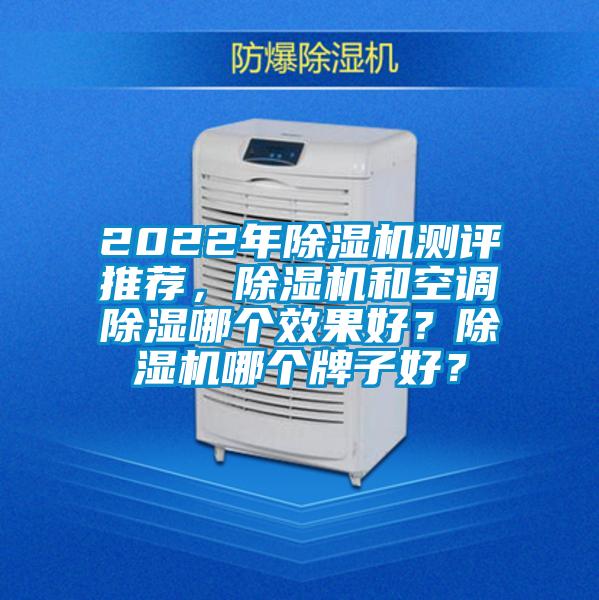 2022年除濕機測評推薦，除濕機和空調除濕哪個效果好？除濕機哪個牌子好？