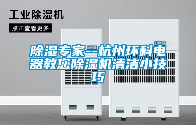 除濕專家--杭州環(huán)科電器教您除濕機清潔小技巧