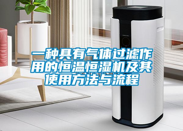 一種具有氣體過濾作用的恒溫恒濕機及其使用方法與流程