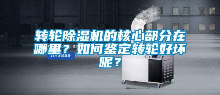 轉輪除濕機的核心部分在哪里？如何鑒定轉輪好壞呢？