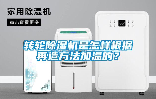 轉輪除濕機是怎樣根據再造方法加溫的？