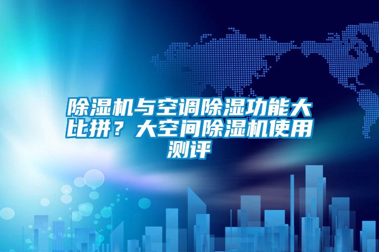 除濕機與空調除濕功能大比拼？大空間除濕機使用測評