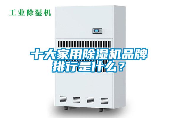 十大家用除濕機品牌排行是什么？