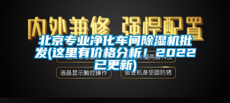 北京專業(yè)凈化車間除濕機(jī)批發(fā)(這里有價(jià)格分析！2022已更新)