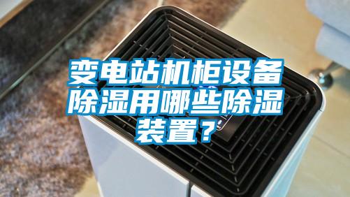 變電站機柜設備除濕用哪些除濕裝置？