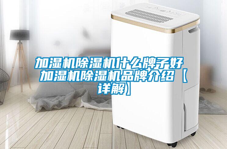 加濕機除濕機什么牌子好 加濕機除濕機品牌介紹【詳解】