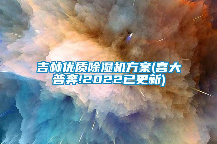 吉林優質除濕機方案(喜大普奔!2022已更新)