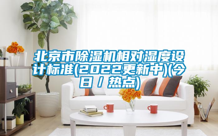 北京市除濕機(jī)相對(duì)濕度設(shè)計(jì)標(biāo)準(zhǔn)(2022更新中)(今日／熱點(diǎn))