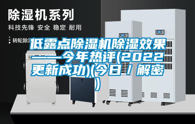 低露點除濕機除濕效果——今年熱評(2022更新成功)(今日／解密)