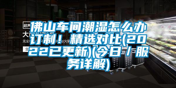 佛山車間潮濕怎么辦訂制！精選對比(2022已更新)(今日／服務詳解)