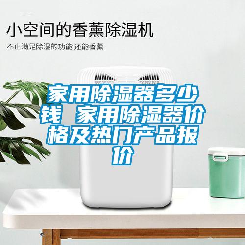 家用除濕器多少錢 家用除濕器價(jià)格及熱門產(chǎn)品報(bào)價(jià)