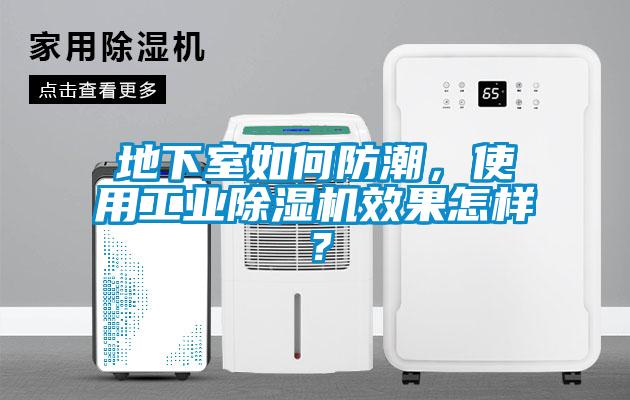 地下室如何防潮，使用工業(yè)除濕機效果怎樣？