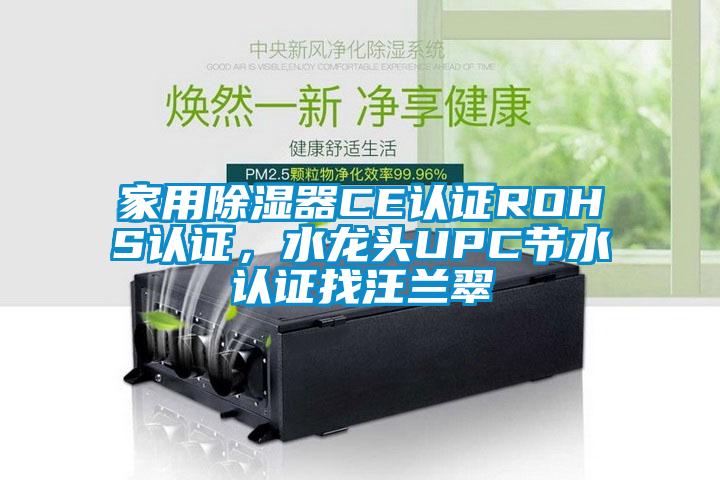 家用除濕器CE認證ROHS認證，水龍頭UPC節水認證找汪蘭翠