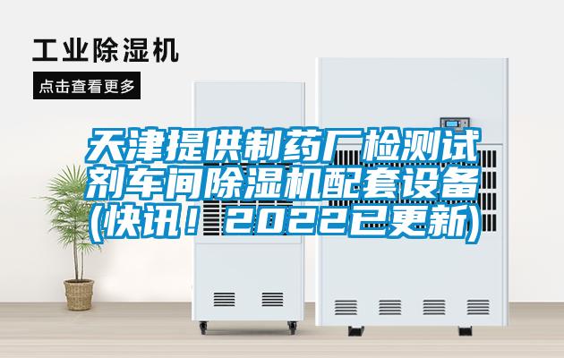 天津提供制藥廠檢測試劑車間除濕機配套設備(快訊！2022已更新)