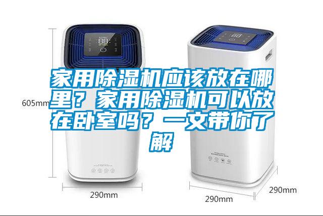 家用除濕機應該放在哪里？家用除濕機可以放在臥室嗎？一文帶你了解