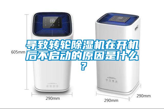 導致轉輪除濕機在開機后不啟動的原因是什么？