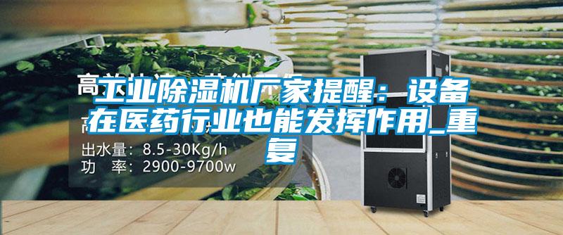 工業除濕機廠家提醒：設備在醫藥行業也能發揮作用_重復