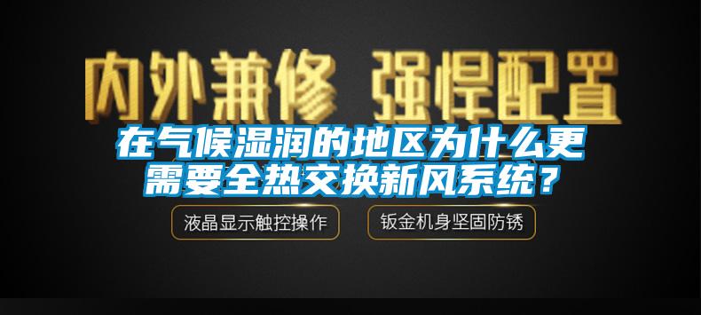 在氣候濕潤(rùn)的地區(qū)為什么更需要全熱交換新風(fēng)系統(tǒng)？