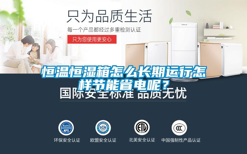 恒溫恒濕箱怎么長期運行怎樣節(jié)能省電呢？