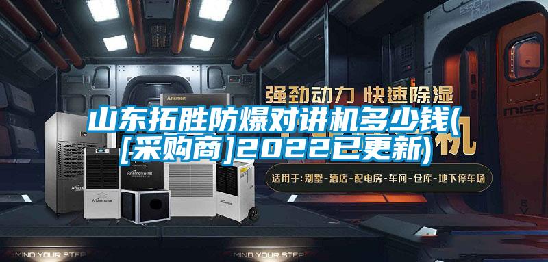 山東拓勝防爆對講機多少錢([采購商]2022已更新)