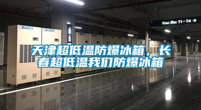 天津超低溫防爆冰箱，長春超低溫我們防爆冰箱