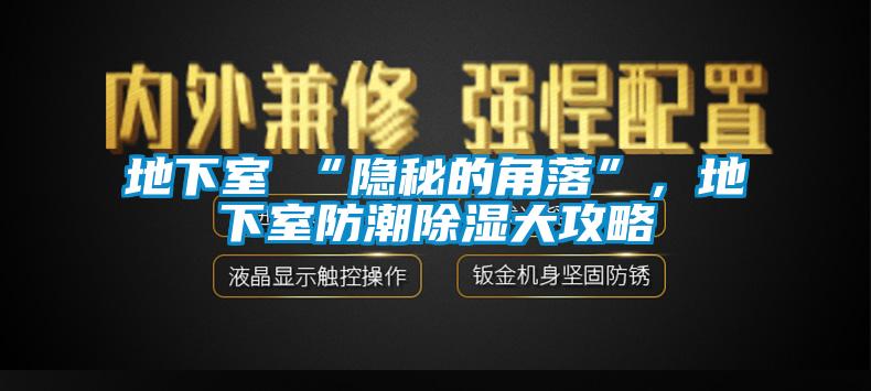 地下室≠“隱秘的角落”，地下室防潮除濕大攻略