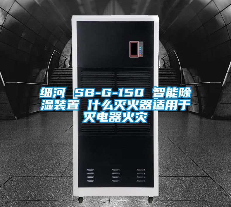 細河 SB-G-150 智能除濕裝置 什么滅火器適用于滅電器火災