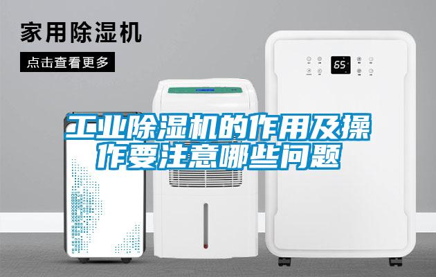 工業除濕機的作用及操作要注意哪些問題