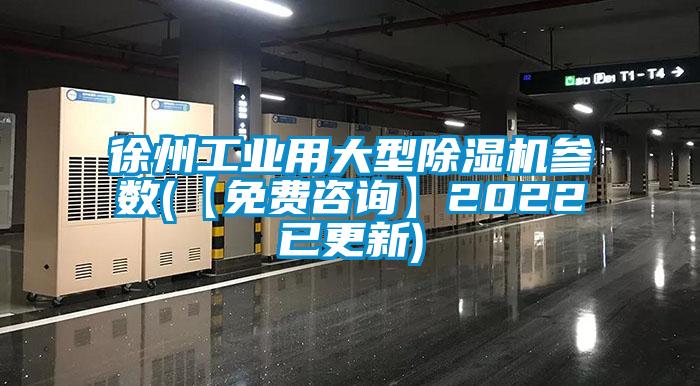 徐州工業(yè)用大型除濕機參數(shù)(【免費咨詢】2022已更新)