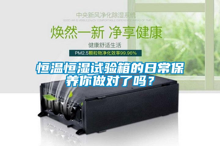 恒溫恒濕試驗箱的日常保養你做對了嗎？