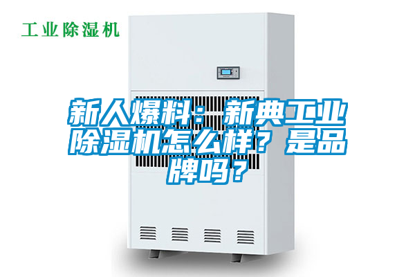 新人爆料：新典工業除濕機怎么樣？是品牌嗎？