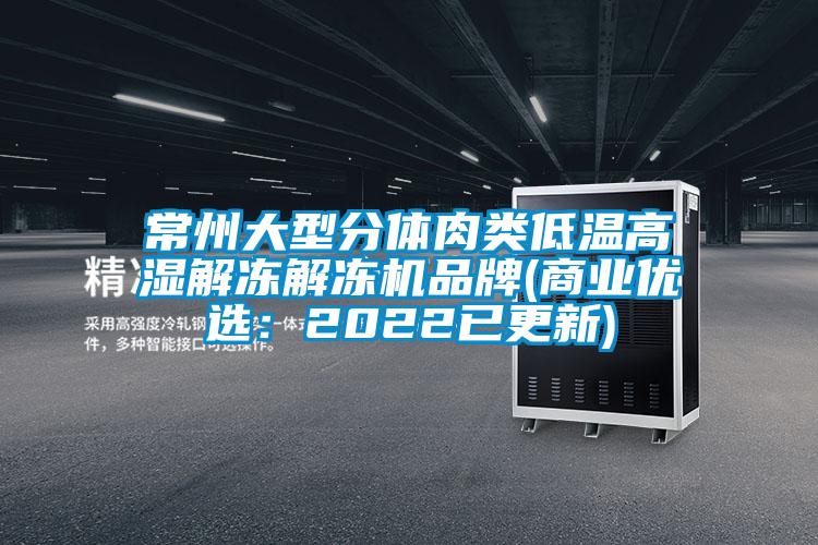 常州大型分體肉類低溫高濕解凍解凍機品牌(商業優選：2022已更新)