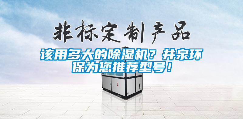 該用多大的除濕機？井泉環保為您推薦型號！