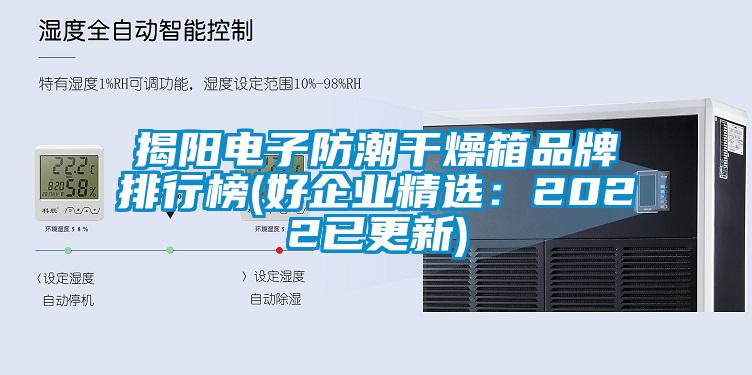 揭陽電子防潮干燥箱品牌排行榜(好企業精選：2022已更新)