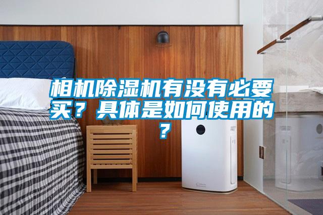 相機除濕機有沒有必要買？具體是如何使用的？