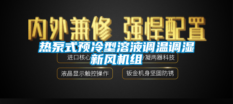 熱泵式預(yù)冷型溶液調(diào)溫調(diào)濕新風(fēng)機(jī)組