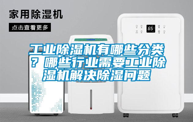 工業除濕機有哪些分類？哪些行業需要工業除濕機解決除濕問題