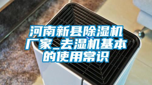 河南新縣除濕機廠家_去濕機基本的使用常識