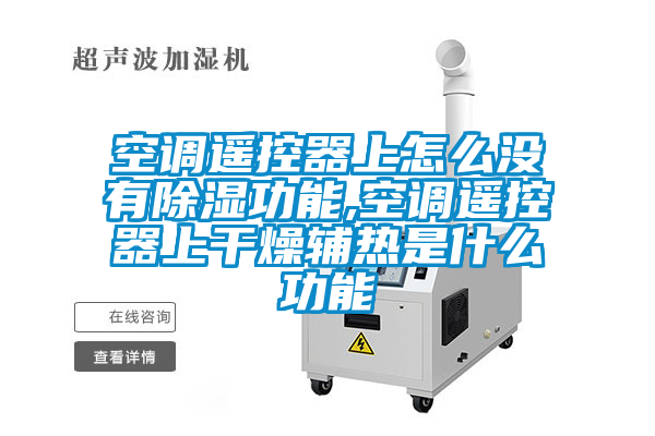 空調遙控器上怎么沒有除濕功能,空調遙控器上干燥輔熱是什么功能